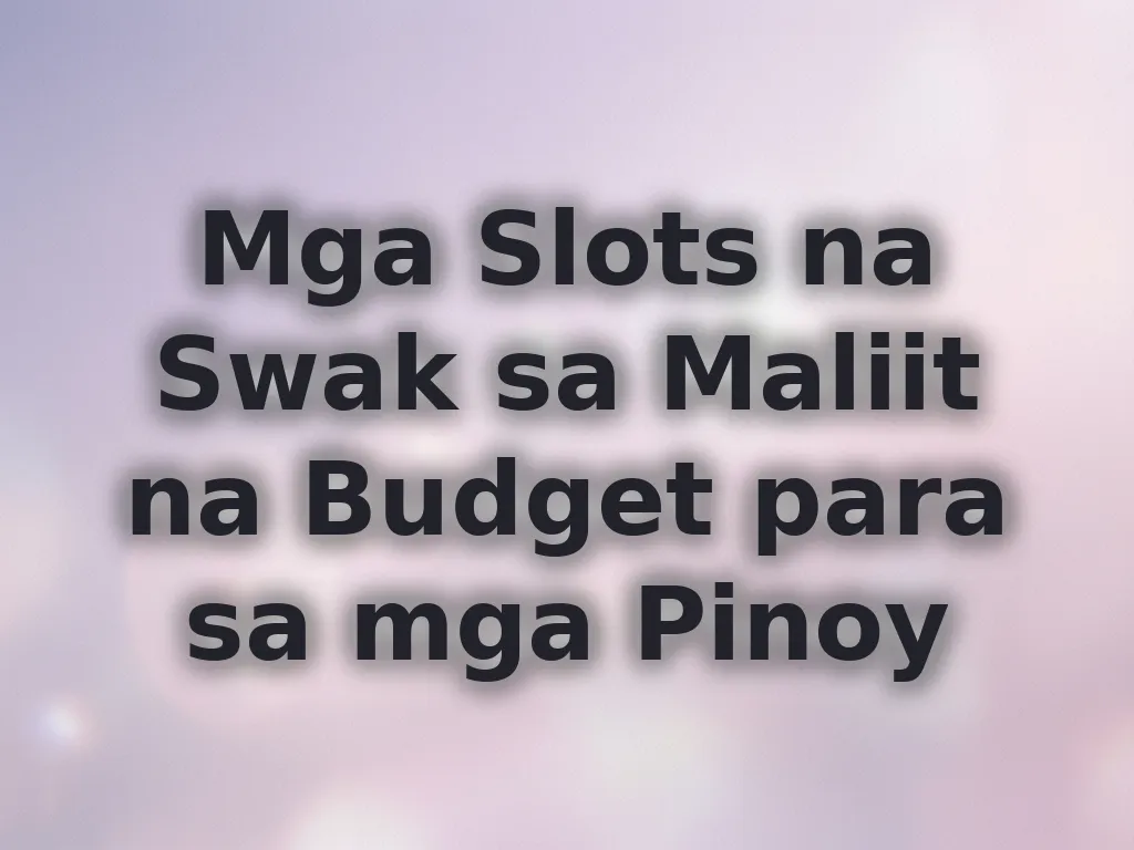 Mga Slots na Swak sa Maliit na Budget para sa mga Pinoy