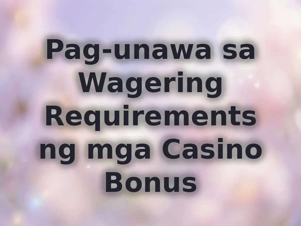 Pag-unawa sa Wagering Requirements ng mga Casino Bonus