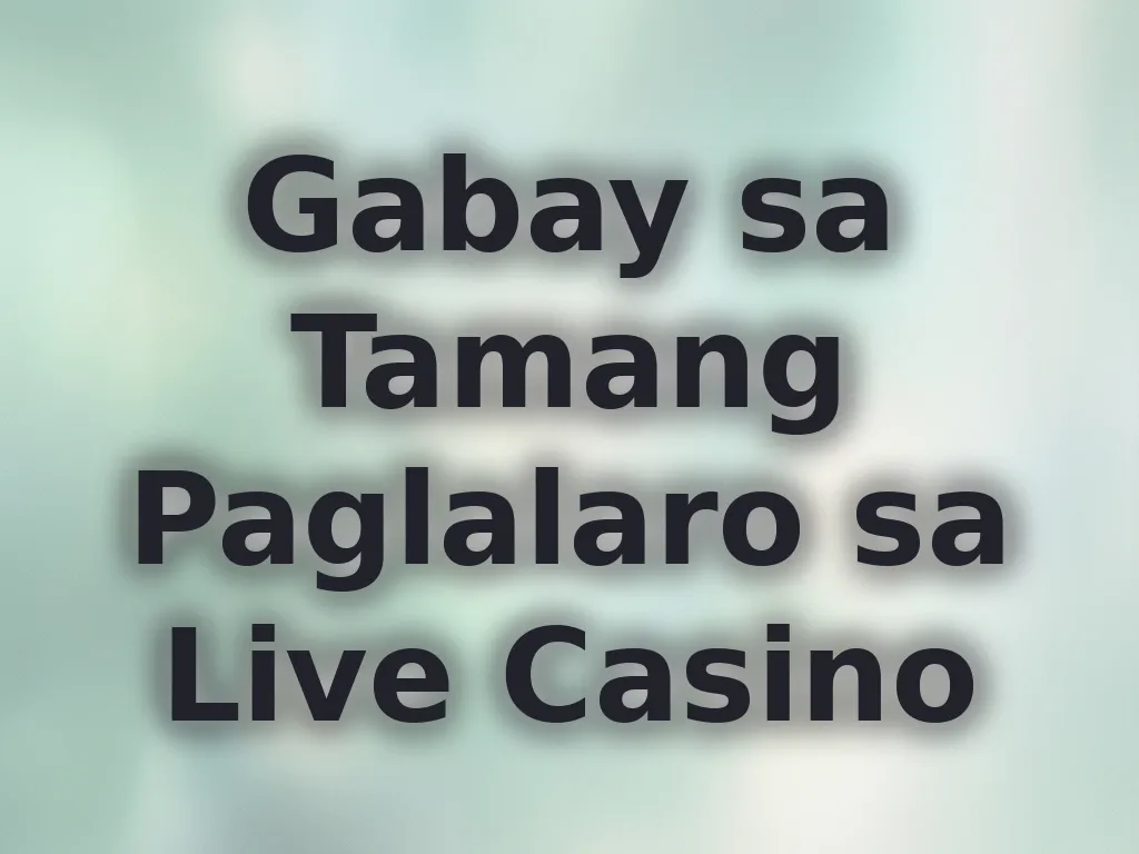 Gabay sa Tamang Paglalaro sa Live Casino